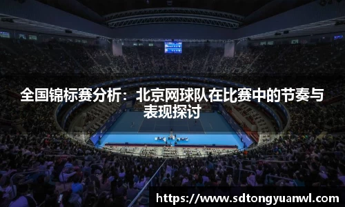 全国锦标赛分析：北京网球队在比赛中的节奏与表现探讨
