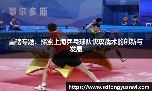重磅专题：探索上海乒乓球队快攻战术的创新与发展
